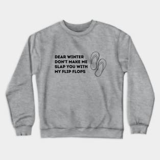 Dear Winter, Don't Make Me Slap You With My Flip Flops Crewneck Sweatshirt